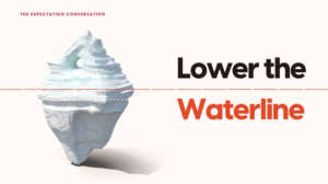 The expectation conversation: Lower the waterline